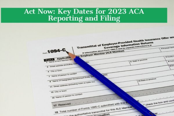 1094-C ACA reporting form with pen and 'Key Dates for 2023 ACA Reporting' text